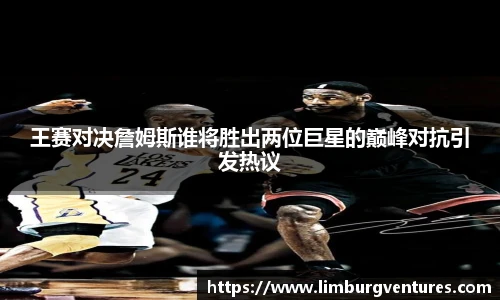 王赛对决詹姆斯谁将胜出两位巨星的巅峰对抗引发热议