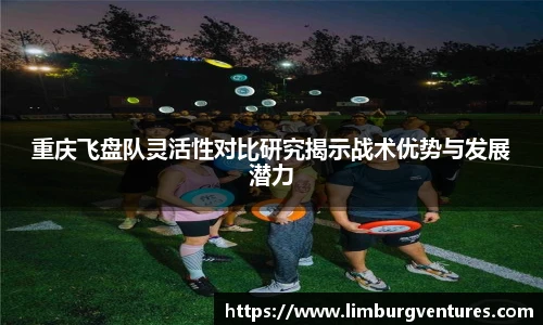 重庆飞盘队灵活性对比研究揭示战术优势与发展潜力